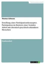 Erstellung eines Partizipationskonzeptes. Partizipation im Kontext einer Sozialen Arbeit mit chronisch psychisch erkrankten Menschen