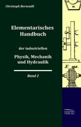 Elementarisches Handbuch der industriellen Physik, Mechanik und Hydraulik. Bd.2