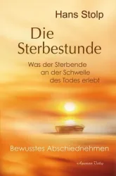 Die Sterbestunde ? Was der Sterbende an der Schwelle des Todes erlebt