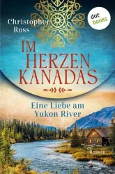 Ross, C: Im Herzen Kanadas - Eine Liebe am Yukon River