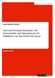 Amt und Verstand. Konzepte von Souveränität und Inkompetenz bei Politikern von den Tudors bis heute