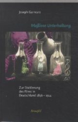 Maßlose Unterhaltung: Zur Etablierung des Films in Deutschland 1896-1914