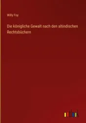 Die königliche Gewalt nach den altindischen Rechtsbüchern