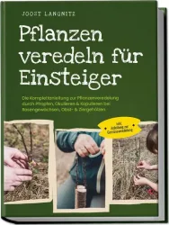 Pflanzen veredeln für Einsteiger: Die Komplettanleitung zur Pflanzenveredelung d