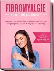 Fibromyalgie: Was hilft, wenn alles schmerzt? Von der Diagnose über die Therapie