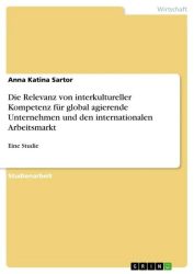 Die Relevanz von interkultureller Kompetenz für global agierende Unternehmen und den internationalen Arbeitsmarkt