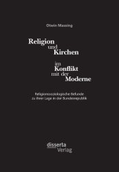Religion und Kirchen im Konflikt mit der Moderne: Religionssoziologische Befunde zu ihrer Lage in der Bundesrepublik.