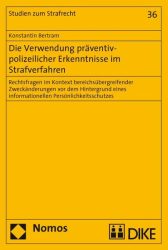 Die Verwendung präventiv-polizeilicher Erkenntnisse im Strafverfahren. Rechtsfragen im Kontext bereichsübergreifender Zweckänderungen vor dem Hintergrund eines informationellen Persönlichkeitsschutzes