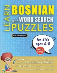 LEARN BOSNIAN WITH WORD SEARCH PUZZLES FOR KIDS 6 - 8 - Discover How to Improve Foreign Language Skills with a Fun Vocabulary Builder. Find 2000 Words to Practice at Home - 100 Large Print Puzzle Games - Teaching Material, Study Activity Workbook