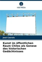 Kunst im öffentlichen Raum Chiles als Genese des historischen Gedächtnisses
