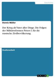 Der Krieg als Vater aller Dinge. Die Folgen der Militärreformen Peters I. für die russische Zivilbevölkerung