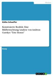 Konstruierte Realität. Eine Bildbetrachtung/-analyse von Andreas Gurskys 