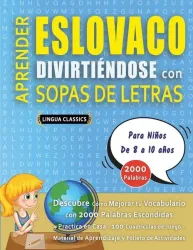APRENDER ESLOVACO DIVIRTIÉNDOSE CON SOPAS DE LETRAS - Para Niños de 8 a 10 años - Descubre Cómo Mejorar tu Vocabulario con 2000 Palabras Escondidas y
